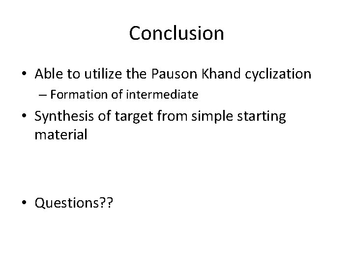 Conclusion • Able to utilize the Pauson Khand cyclization – Formation of intermediate •