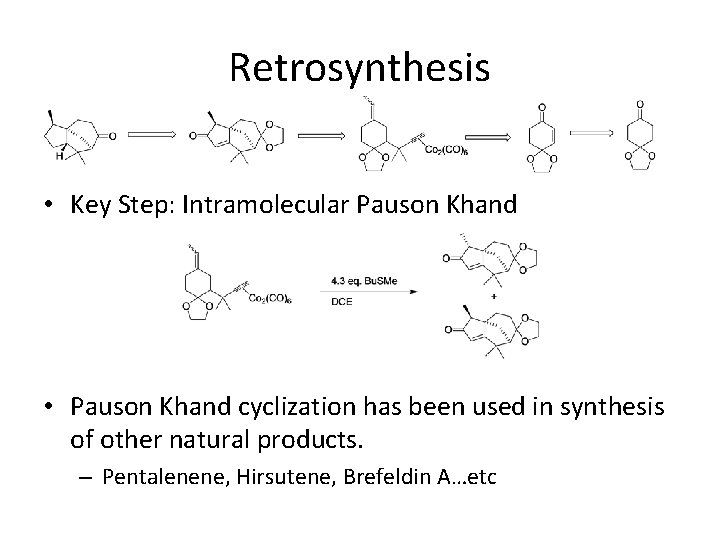 Retrosynthesis • Key Step: Intramolecular Pauson Khand • Pauson Khand cyclization has been used