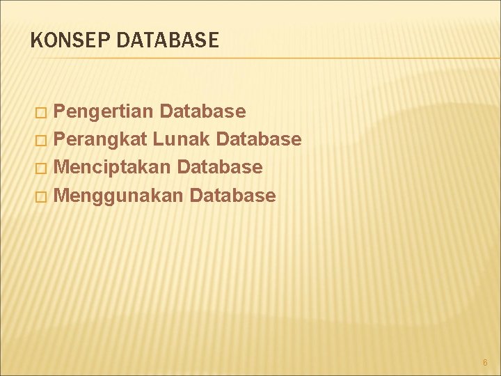 KONSEP DATABASE Pengertian Database � Perangkat Lunak Database � Menciptakan Database � Menggunakan Database