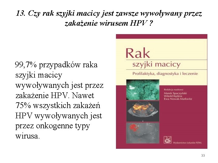 13. Czy rak szyjki macicy jest zawsze wywoływany przez zakażenie wirusem HPV ? 99,