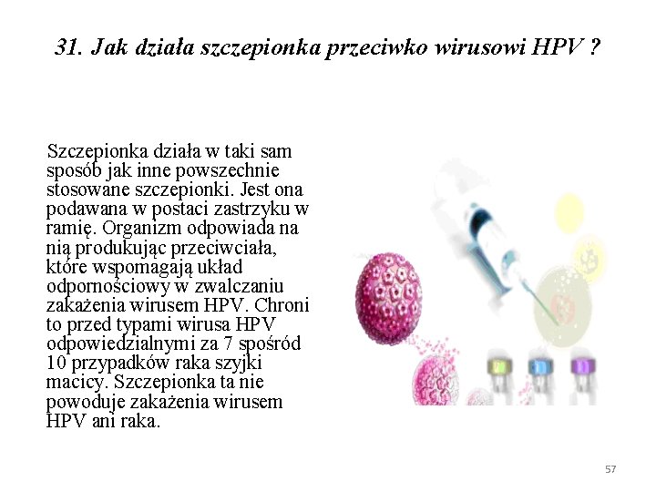 31. Jak działa szczepionka przeciwko wirusowi HPV ? Szczepionka działa w taki sam sposób
