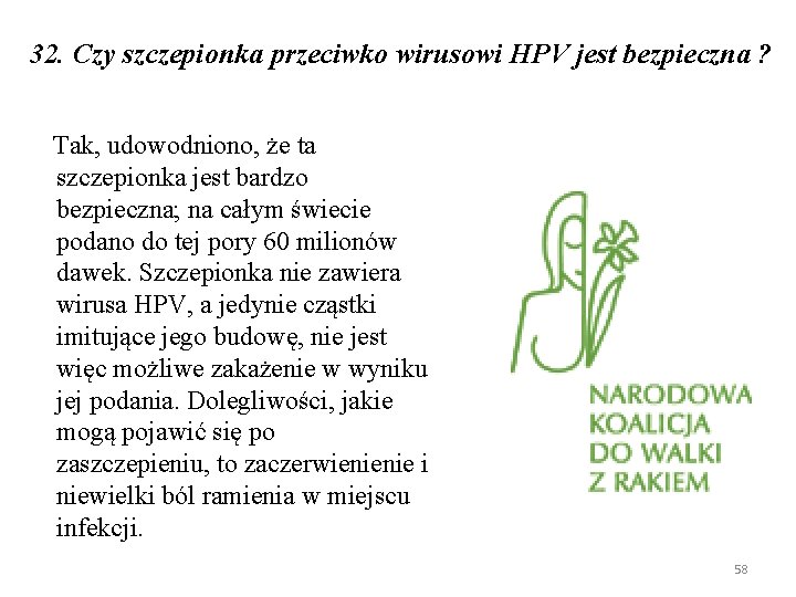 32. Czy szczepionka przeciwko wirusowi HPV jest bezpieczna ? Tak, udowodniono, że ta szczepionka