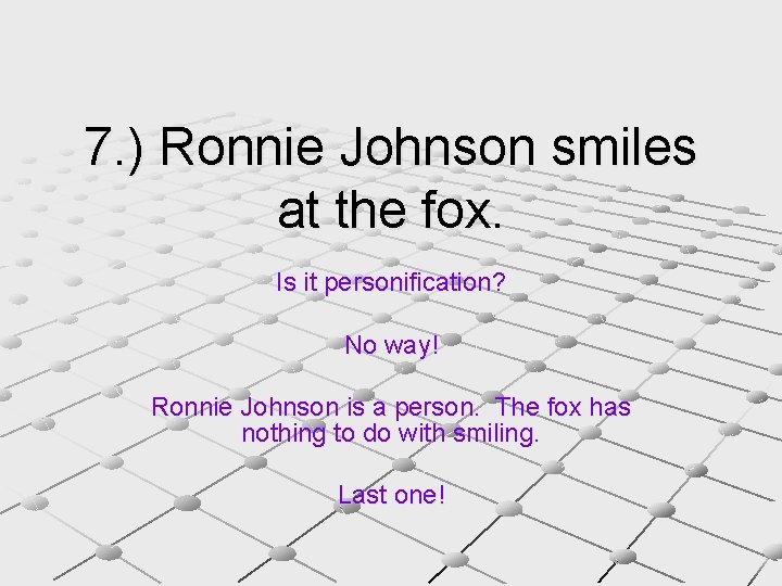 7. ) Ronnie Johnson smiles at the fox. Is it personification? No way! Ronnie
