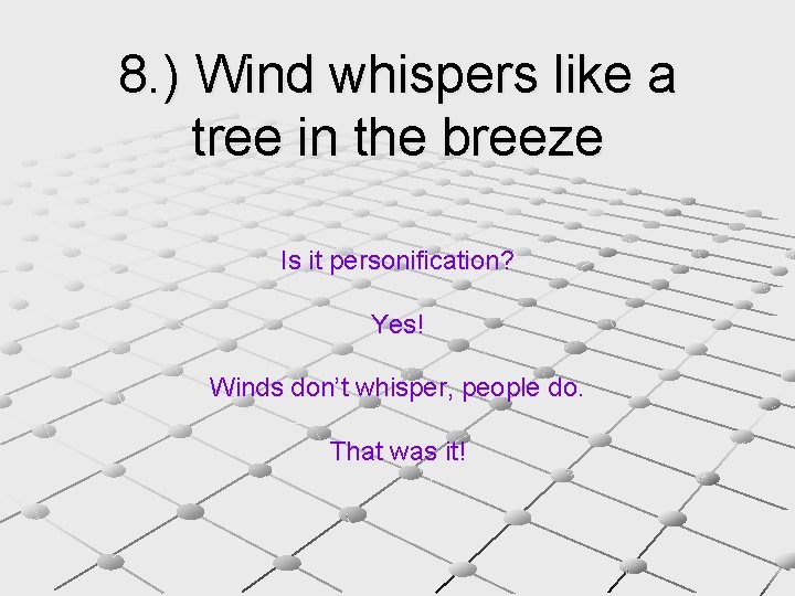 8. ) Wind whispers like a tree in the breeze Is it personification? Yes!
