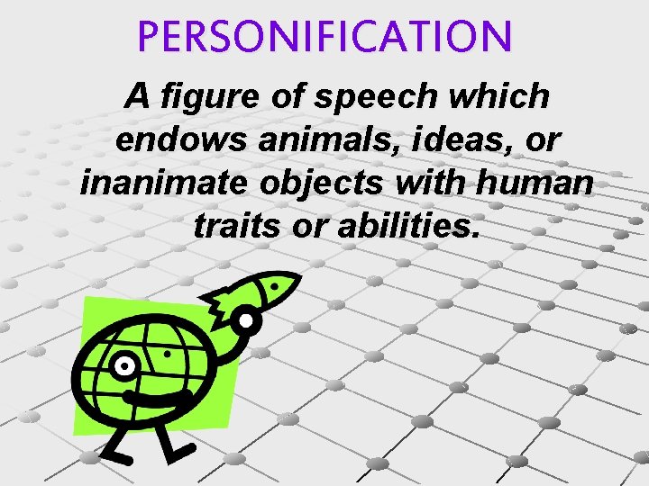 PERSONIFICATION A figure of speech which endows animals, ideas, or inanimate objects with human