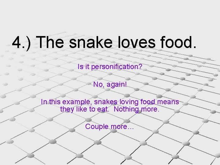 4. ) The snake loves food. Is it personification? No, again! In this example,