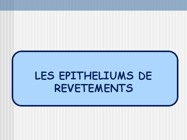 LES EPITHELIUMS DE REVETEMENTS 