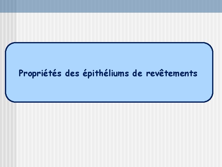  Propriétés des épithéliums de revêtements 