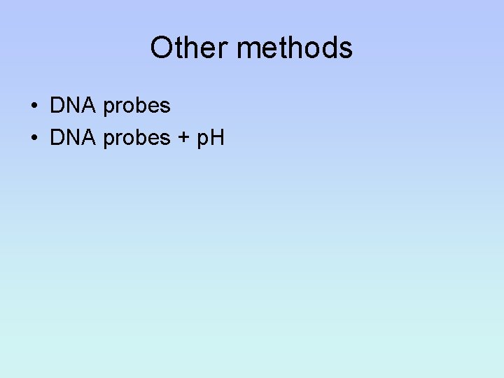 Other methods • DNA probes + p. H 