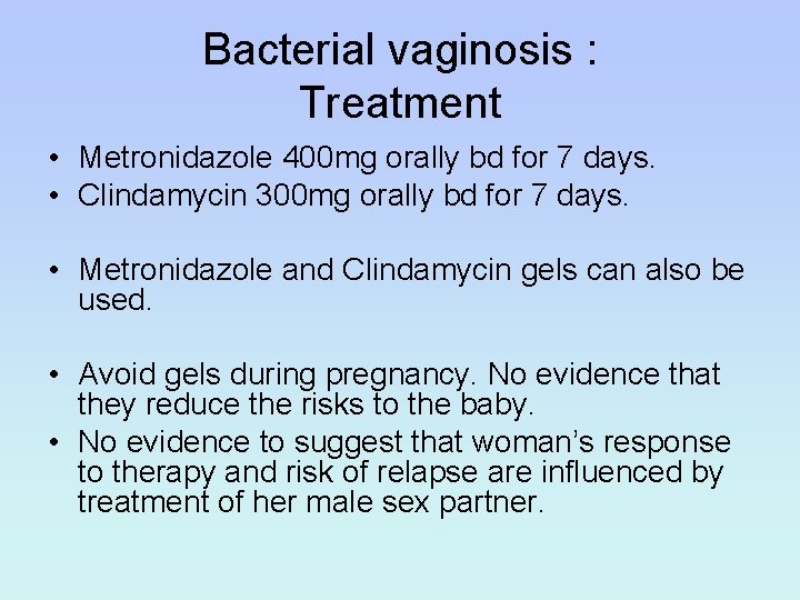 Bacterial vaginosis : Treatment • Metronidazole 400 mg orally bd for 7 days. •
