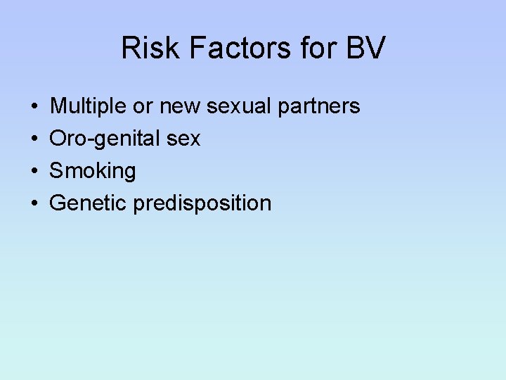 Risk Factors for BV • • Multiple or new sexual partners Oro-genital sex Smoking