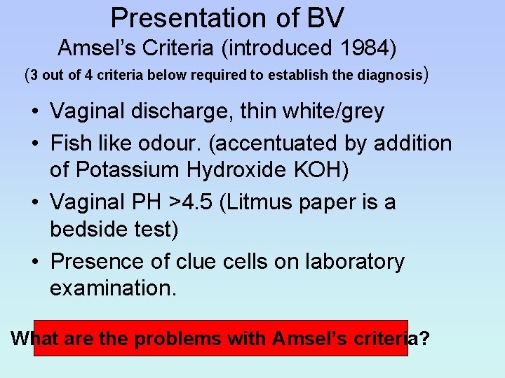 Presentation of BV Amsel’s Criteria (introduced 1984) (3 out of 4 criteria below required