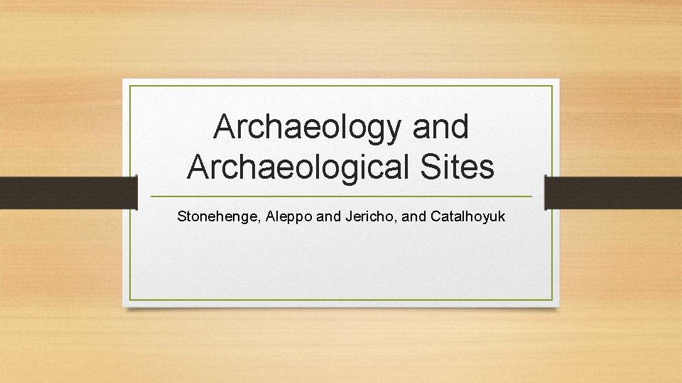 Archaeology and Archaeological Sites Stonehenge, Aleppo and Jericho, and Catalhoyuk 