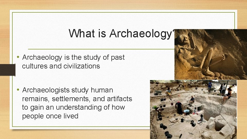 What is Archaeology? • Archaeology is the study of past cultures and civilizations •