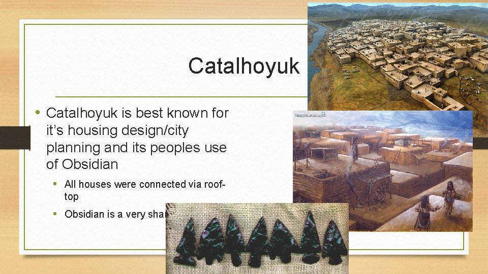 Catalhoyuk • Catalhoyuk is best known for it’s housing design/city planning and its peoples