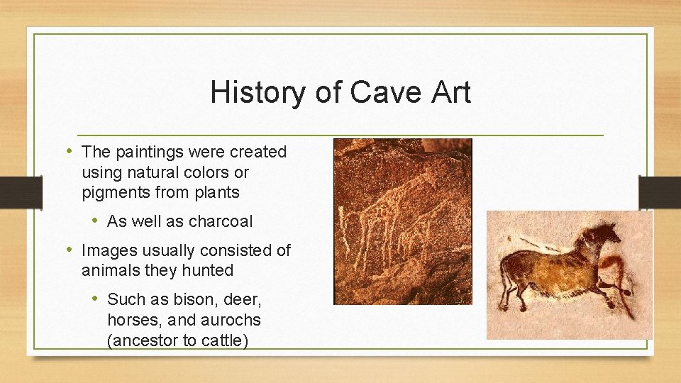 History of Cave Art • The paintings were created using natural colors or pigments
