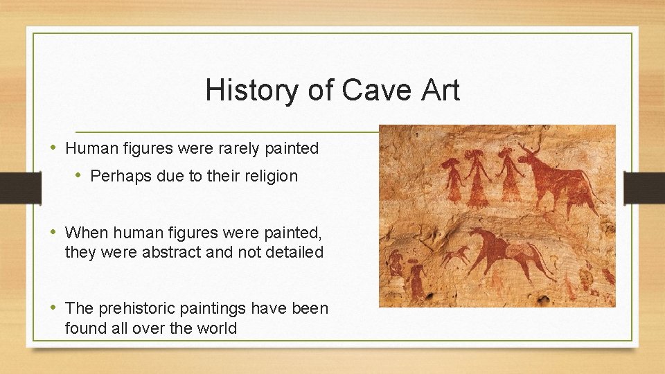 History of Cave Art • Human figures were rarely painted • Perhaps due to