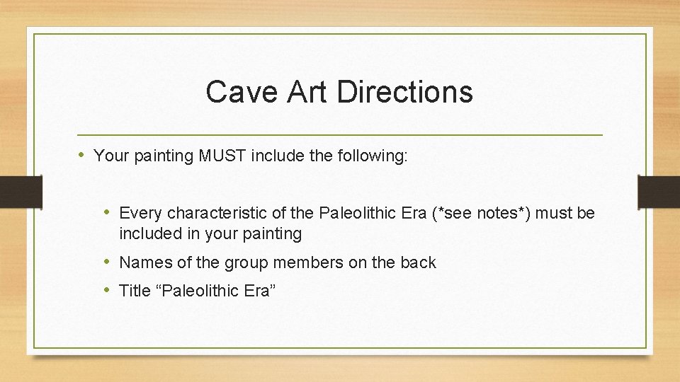 Cave Art Directions • Your painting MUST include the following: • Every characteristic of