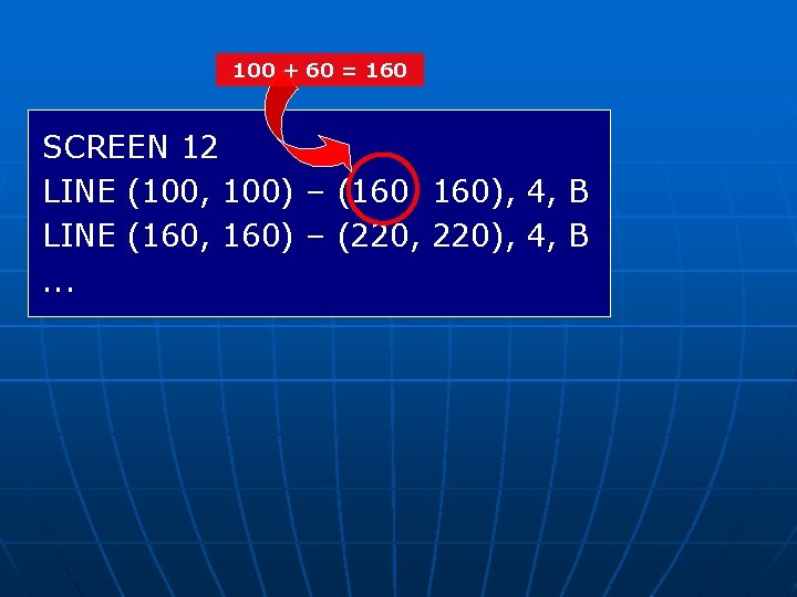 100 + 60 = 160 SCREEN 12 LINE (100, 100) – (160, 160), 4,