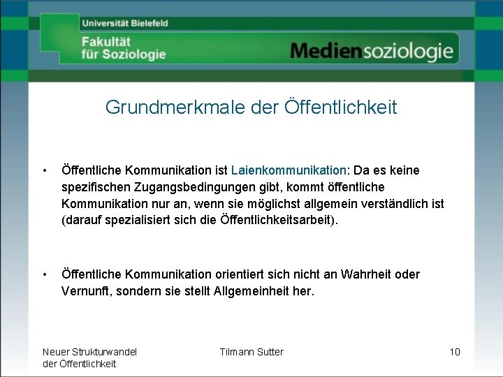 Grundmerkmale der Öffentlichkeit • Öffentliche Kommunikation ist Laienkommunikation: Da es keine spezifischen Zugangsbedingungen gibt,