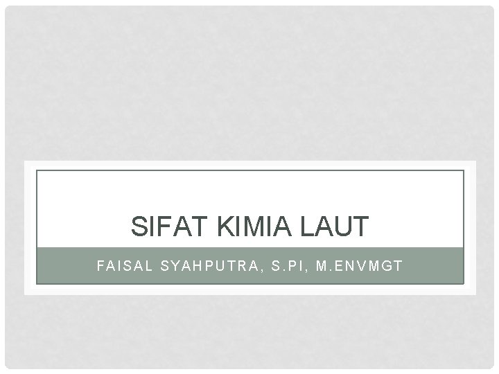 SIFAT KIMIA LAUT FAISAL SYAHPUTRA, S. PI, M. ENVMGT 