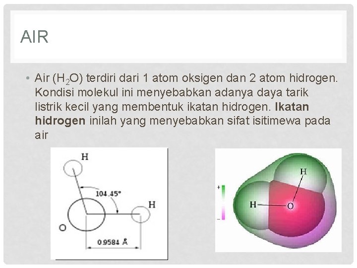 AIR • Air (H 2 O) terdiri dari 1 atom oksigen dan 2 atom