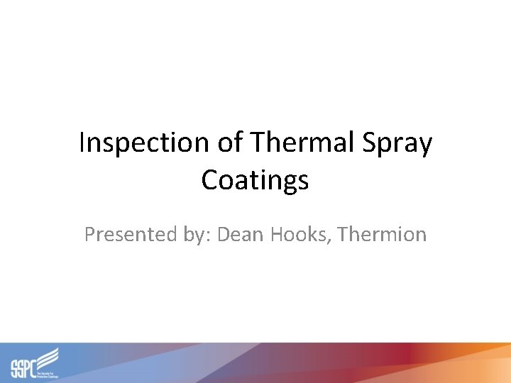 Inspection of Thermal Spray Coatings Presented by: Dean Hooks, Thermion 