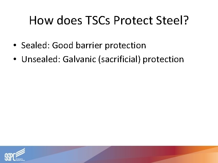 How does TSCs Protect Steel? • Sealed: Good barrier protection • Unsealed: Galvanic (sacrificial)