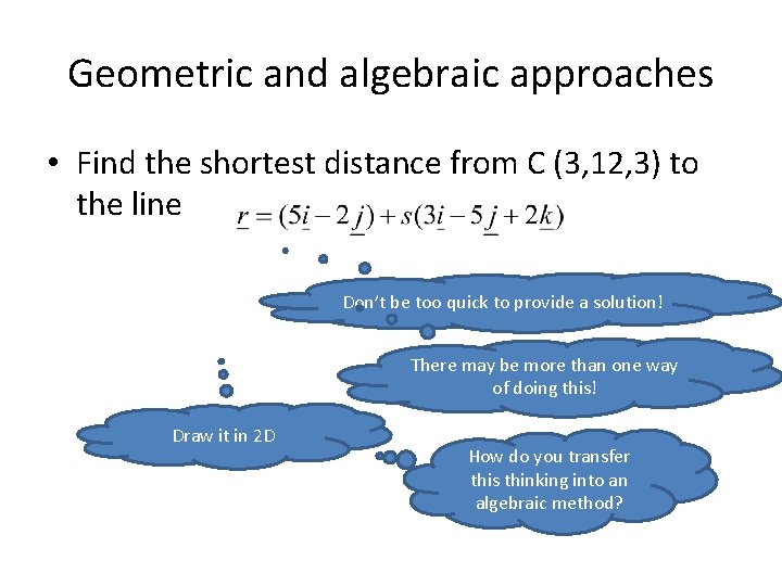 Geometric and algebraic approaches • Find the shortest distance from C (3, 12, 3)