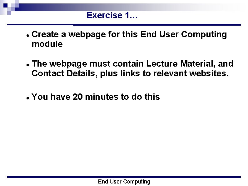 Exercise 1… Create a webpage for this End User Computing module The webpage must