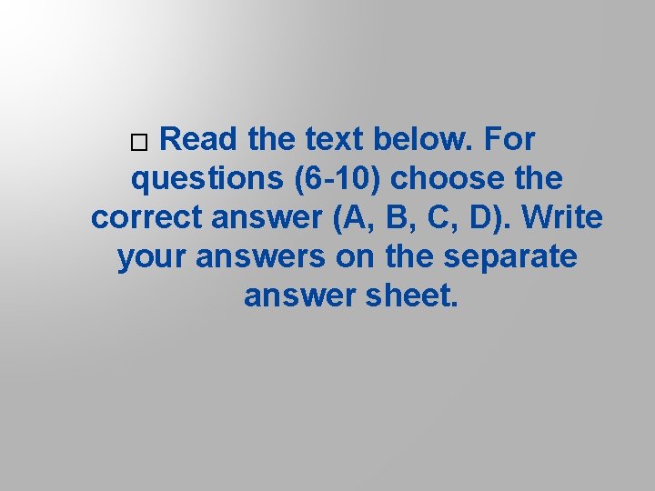 Read the text below. For questions (6 -10) choose the correct answer (A, B,