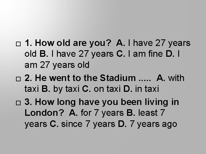 � � � 1. How old are you? A. I have 27 years old