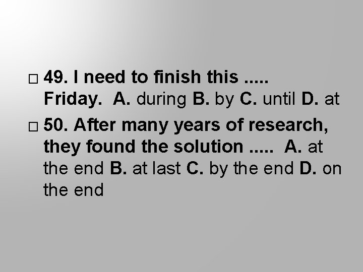 49. I need to finish this. . . Friday. A. during B. by C.