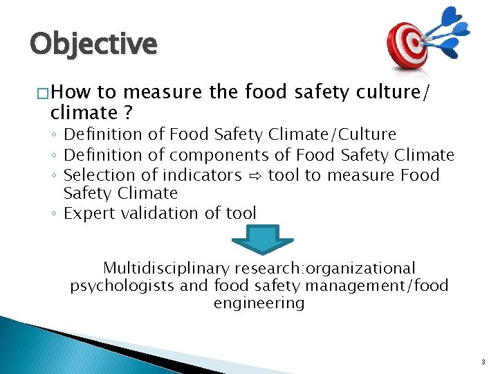 Objective � How to measure the food safety culture/ climate ? ◦ Definition of