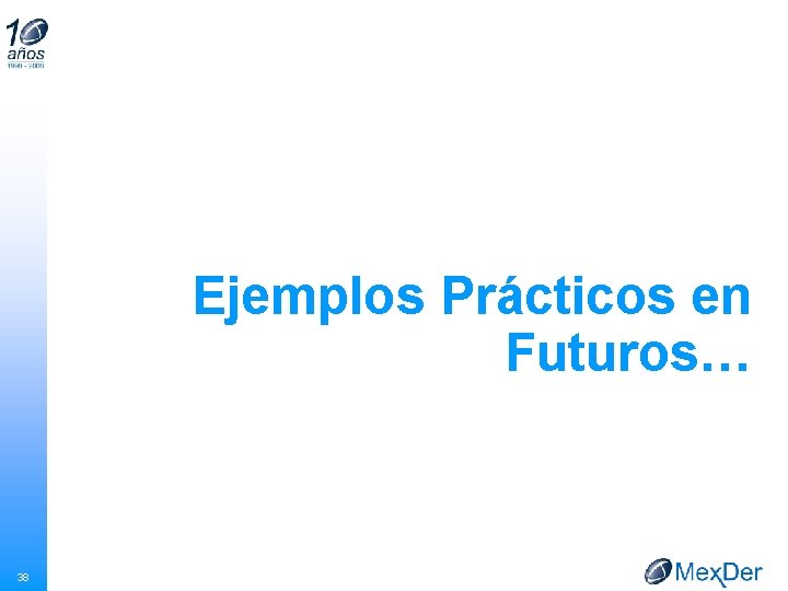 Ejemplos Prácticos en Futuros… 38 