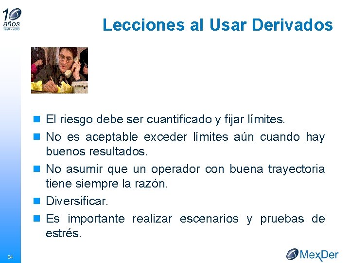 Lecciones al Usar Derivados n El riesgo debe ser cuantificado y fijar límites. n