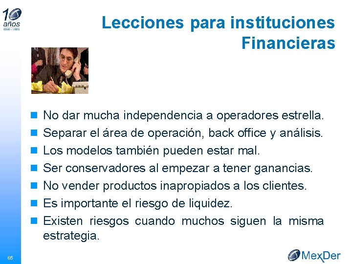 Lecciones para instituciones Financieras n No dar mucha independencia a operadores estrella. n Separar