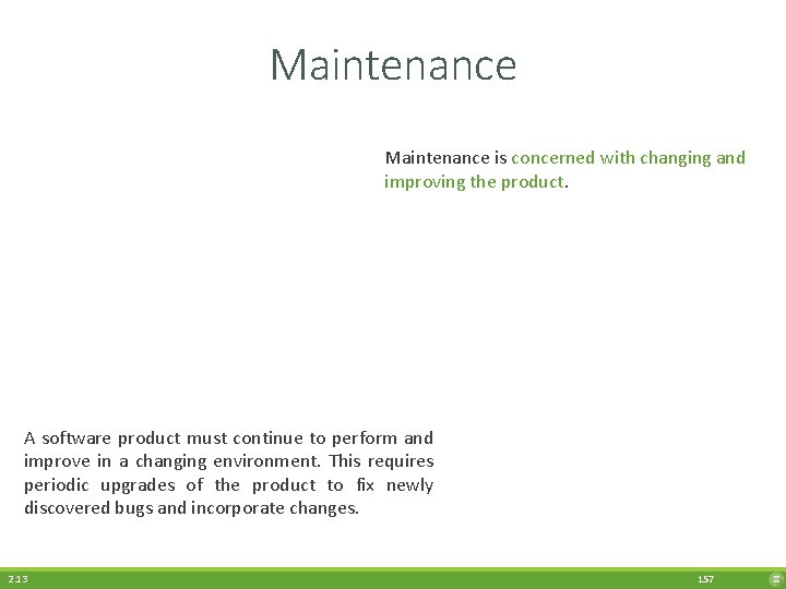 Maintenance is concerned with changing and improving the product. A software product must continue