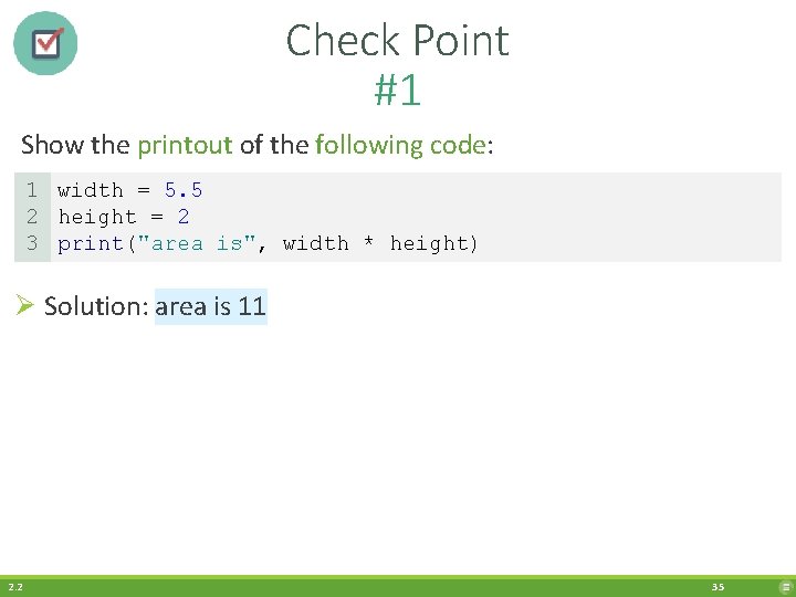 Check Point #1 Show the printout of the following code: 1 width = 5.