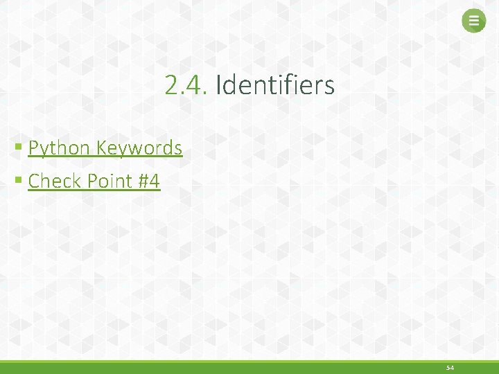 2. 4. Identifiers § Python Keywords § Check Point #4 54 