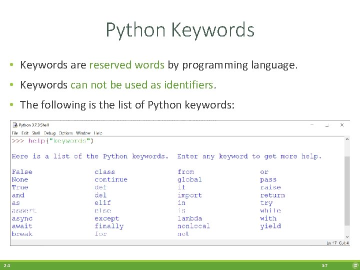 Python Keywords • Keywords are reserved words by programming language. • Keywords can not