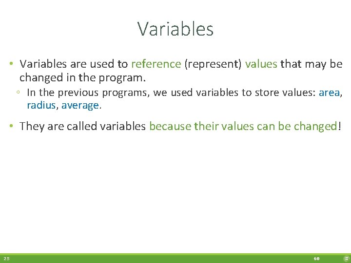 Variables • Variables are used to reference (represent) values that may be changed in