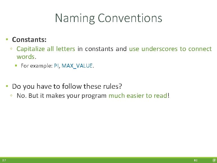 Naming Conventions • Constants: ◦ Capitalize all letters in constants and use underscores to
