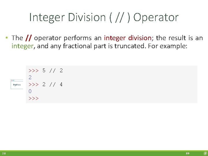 Integer Division ( // ) Operator • The // operator performs an integer division;