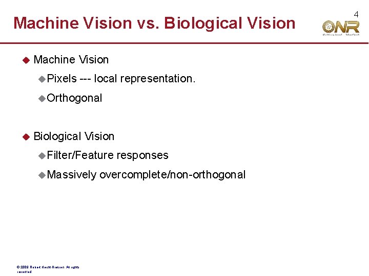 Machine Vision vs. Biological Vision Machine Vision Pixels --- local representation. Orthogonal Biological Vision