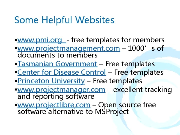 Some Helpful Websites §www. pmi. org - free templates for members §www. projectmanagement. com Some Helpful Websites §www. pmi. org - free templates for members §www. projectmanagement. com