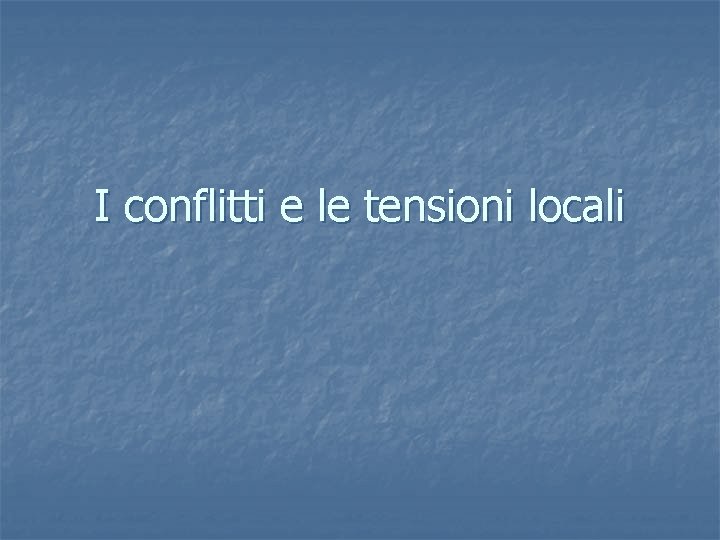 I conflitti e le tensioni locali 