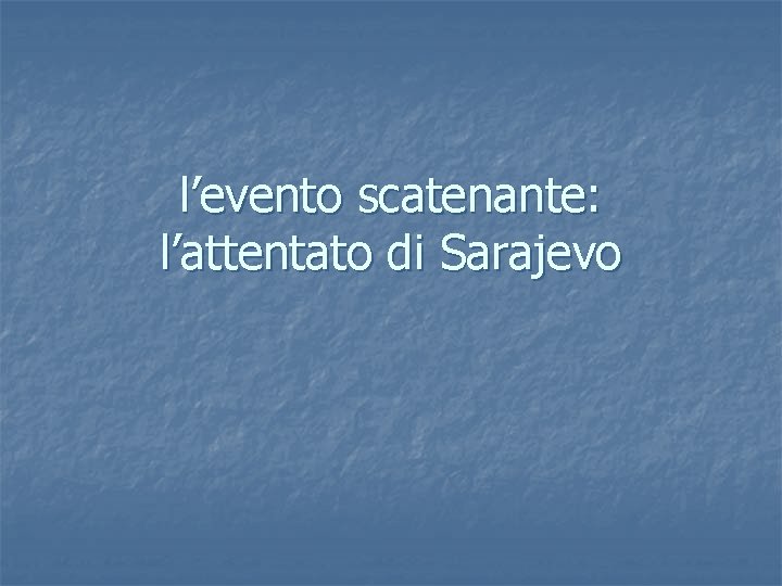 l’evento scatenante: l’attentato di Sarajevo 