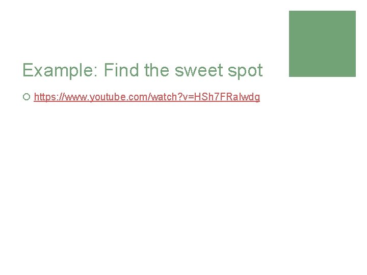 Example: Find the sweet spot ¡ https: //www. youtube. com/watch? v=HSh 7 FRalwdg 