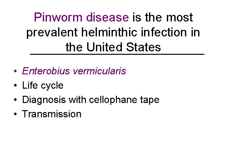 Pinworm disease is the most prevalent helminthic infection in the United States • •